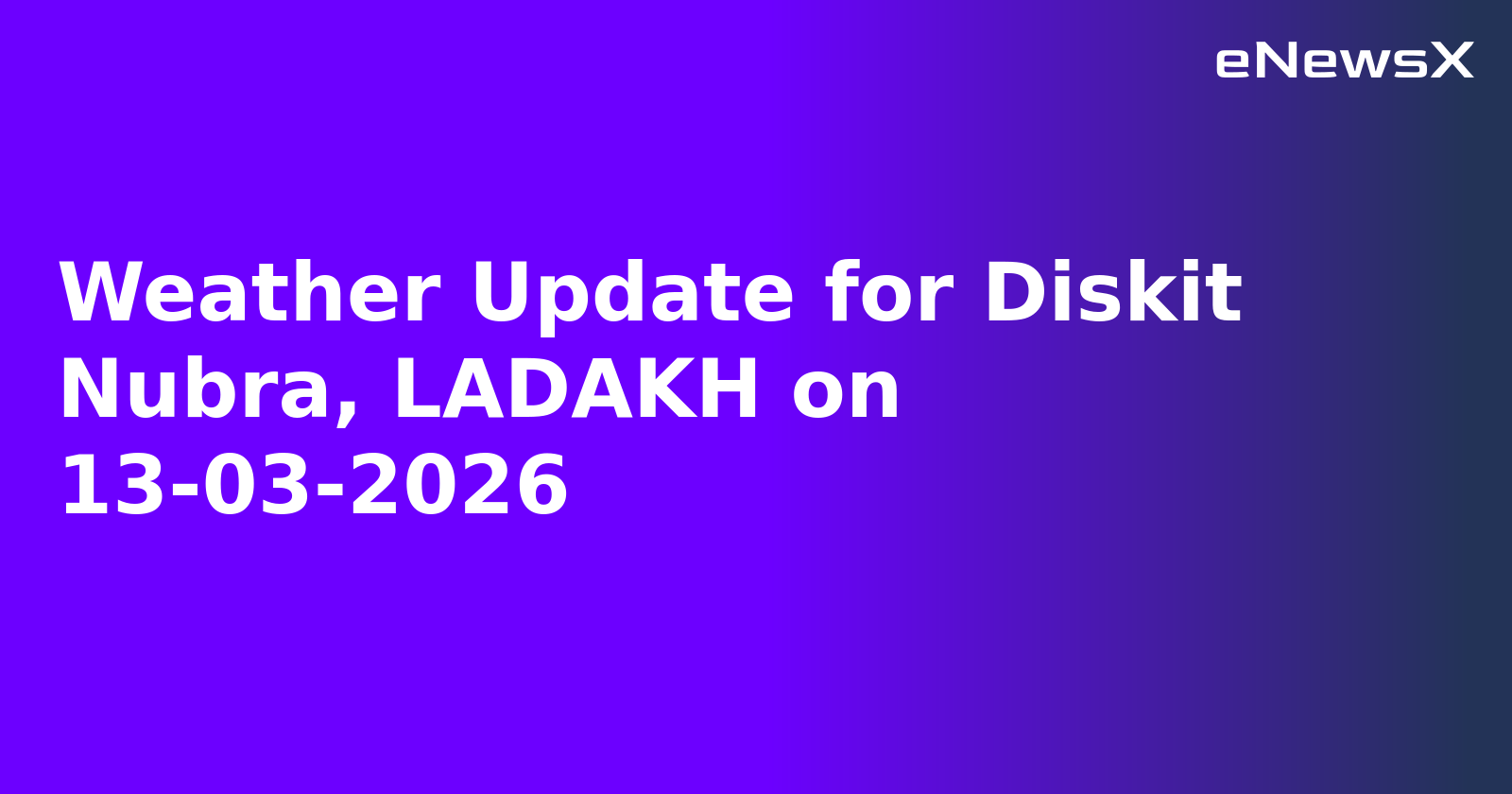 Weather Update for Diskit Nubra, LADAKH on 13-03-2026