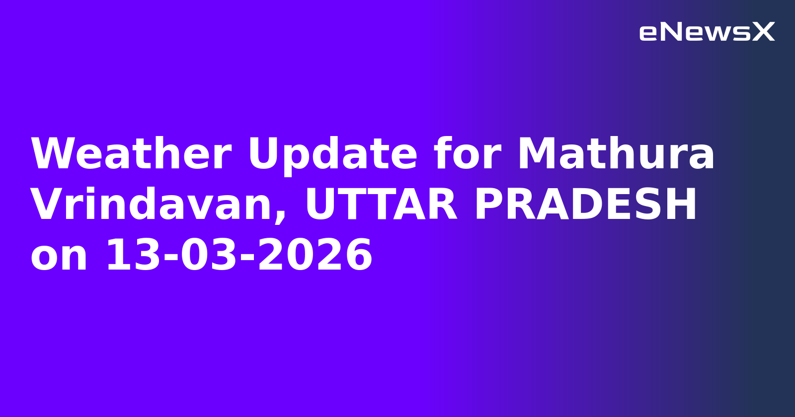 Weather Update for Mathura Vrindavan, UTTAR PRADESH on 13-03-2026