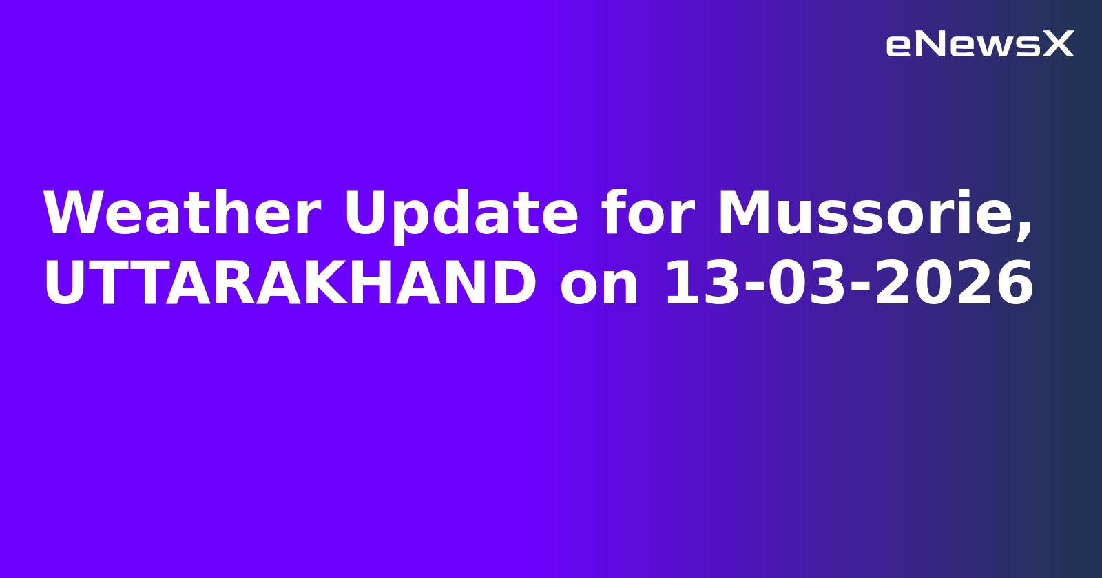 Weather Update for Mussorie, UTTARAKHAND on 13-03-2026