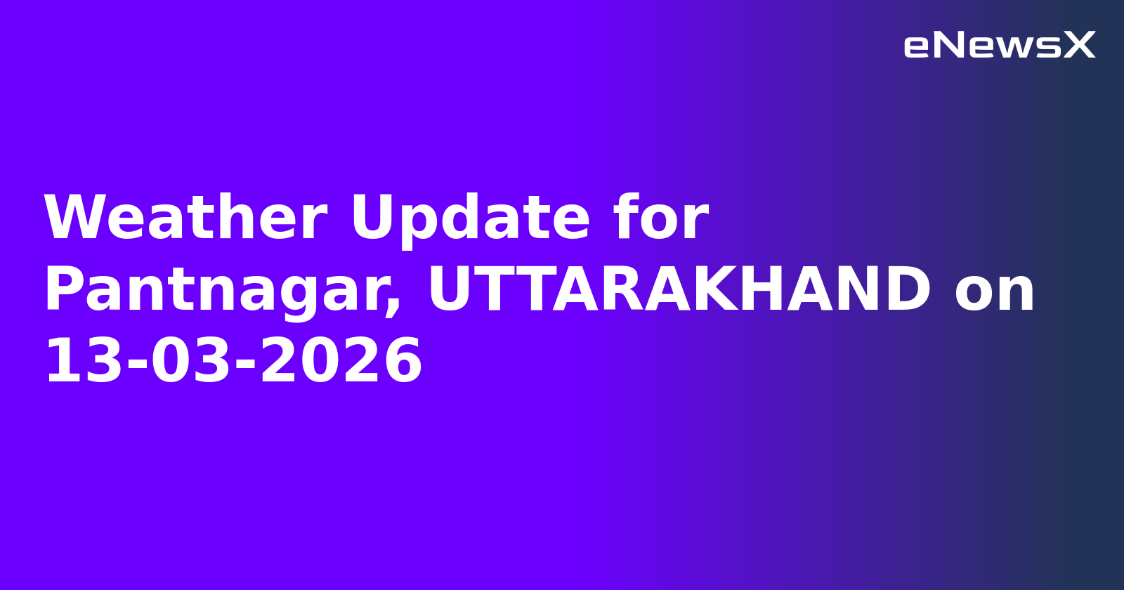 Weather Update for Pantnagar, UTTARAKHAND on 13-03-2026