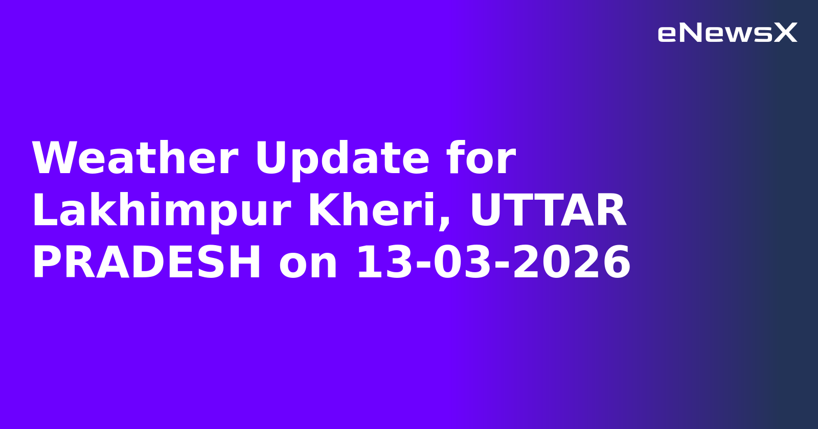 Weather Update for Lakhimpur Kheri, UTTAR PRADESH on 13-03-2026