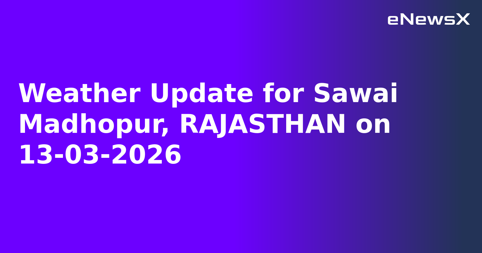 Weather Update for Sawai Madhopur, RAJASTHAN on 13-03-2026