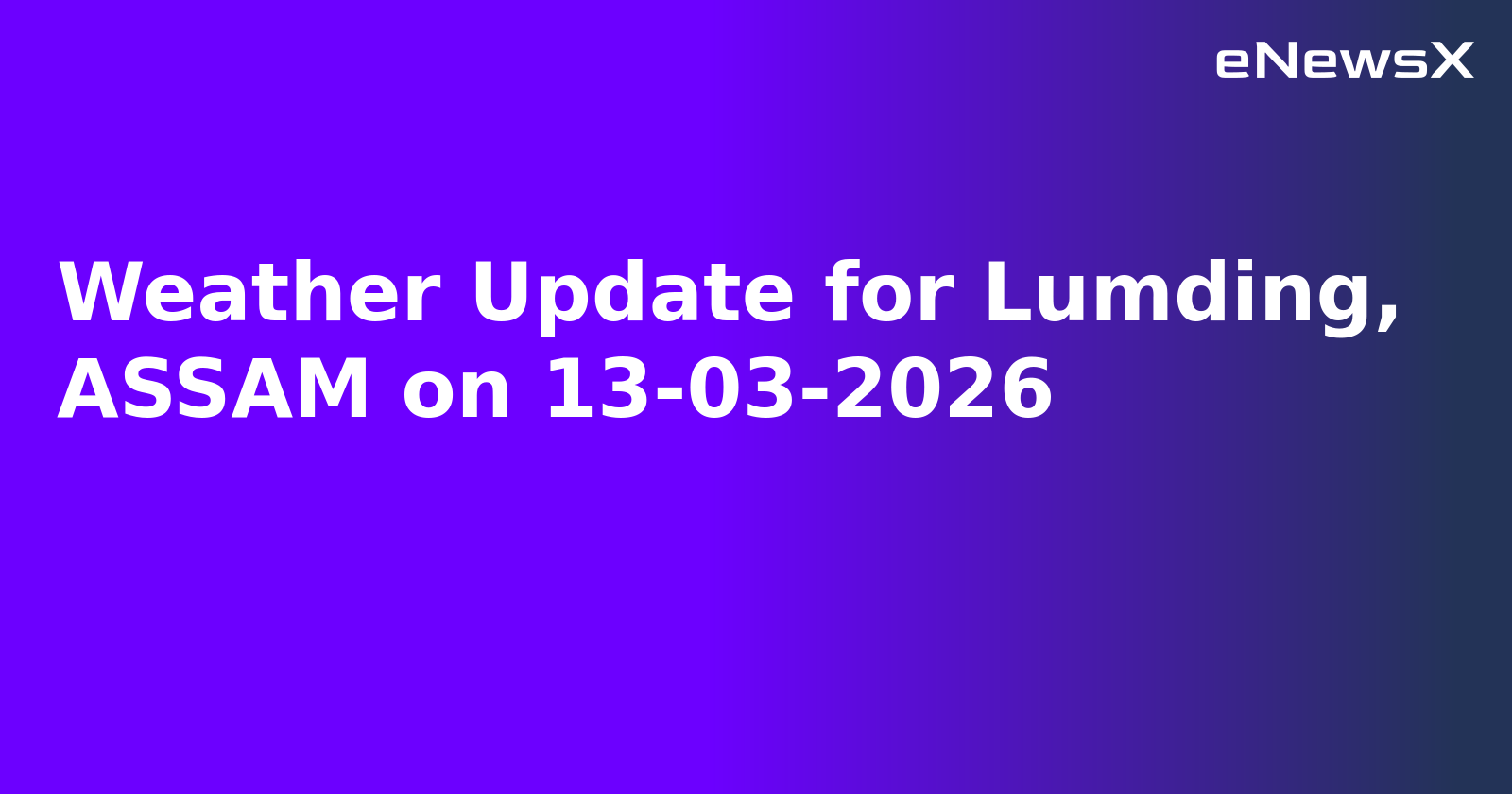 Weather Update for Lumding, ASSAM on 13-03-2026
