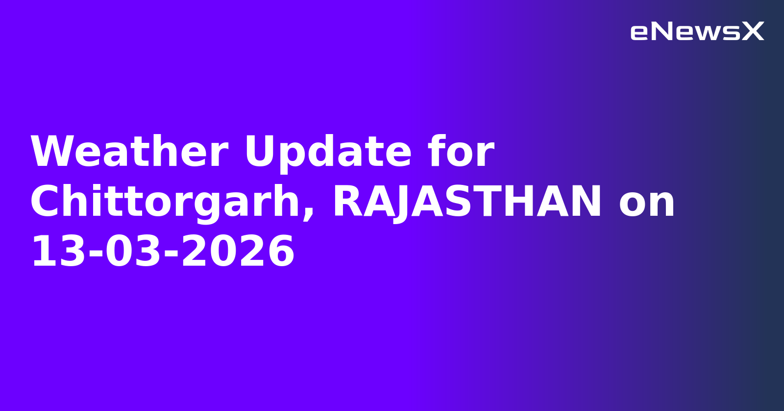 Weather Update for Chittorgarh, RAJASTHAN on 13-03-2026