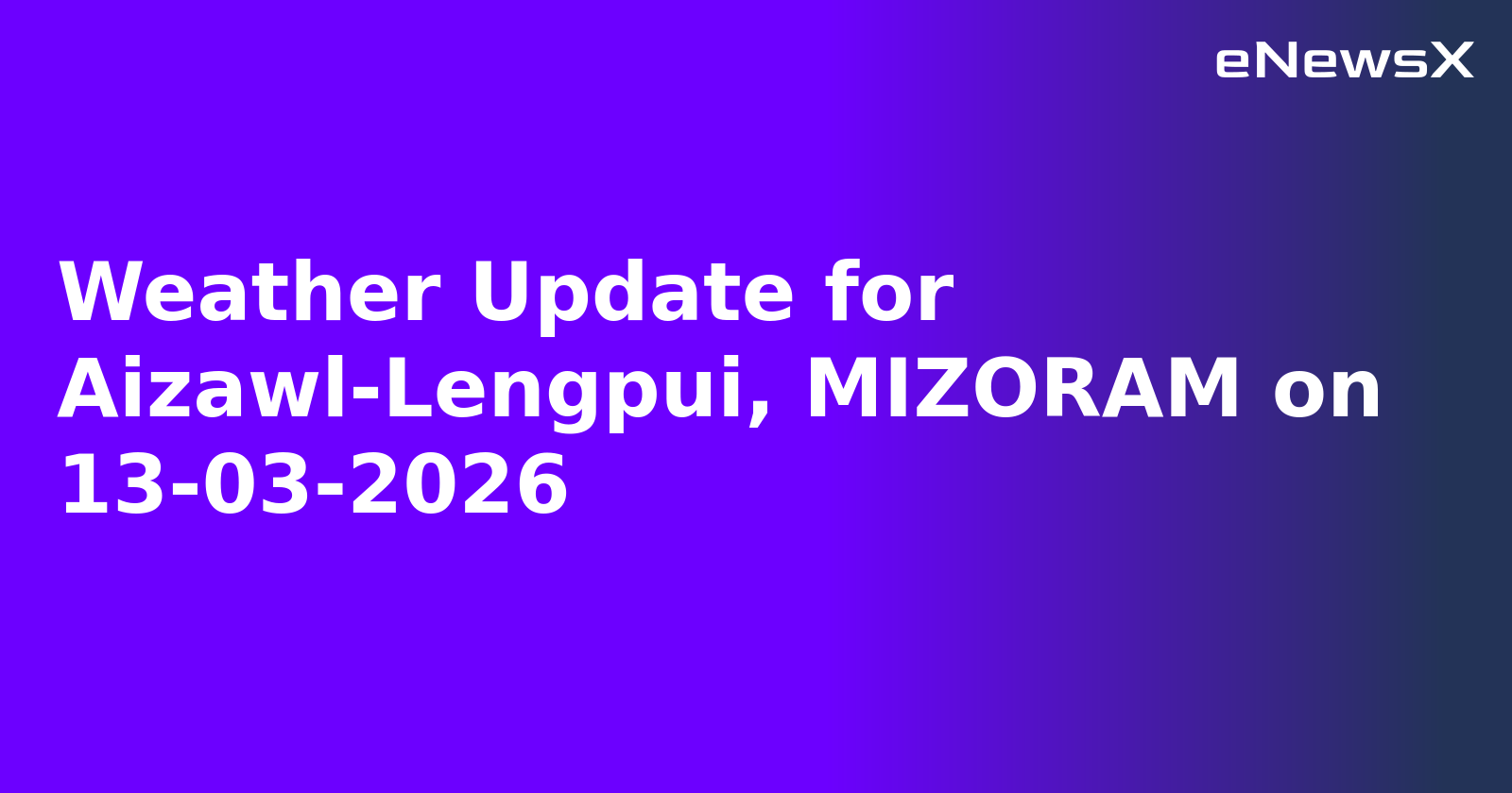 Weather Update for Aizawl-Lengpui, MIZORAM on 13-03-2026