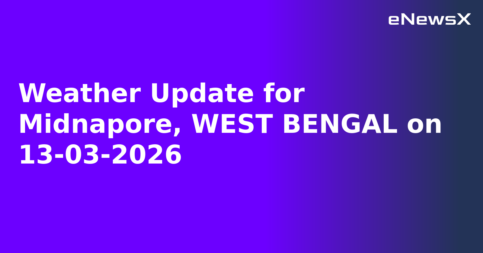 Weather Update for Midnapore, WEST BENGAL on 13-03-2026