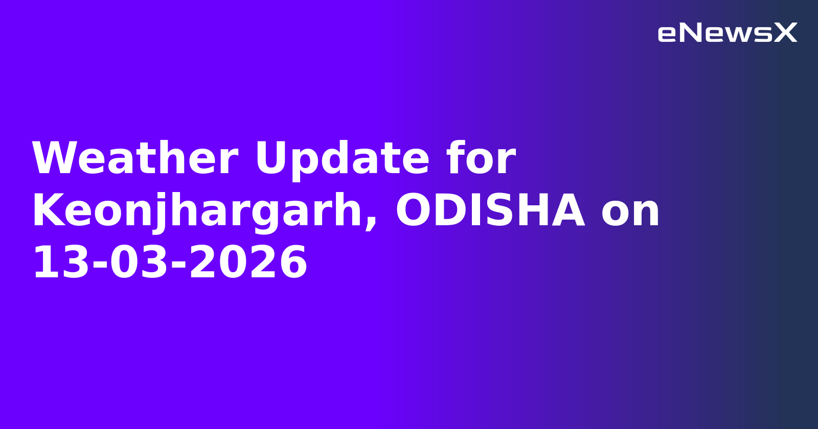 Weather Update for Keonjhargarh, ODISHA on 13-03-2026