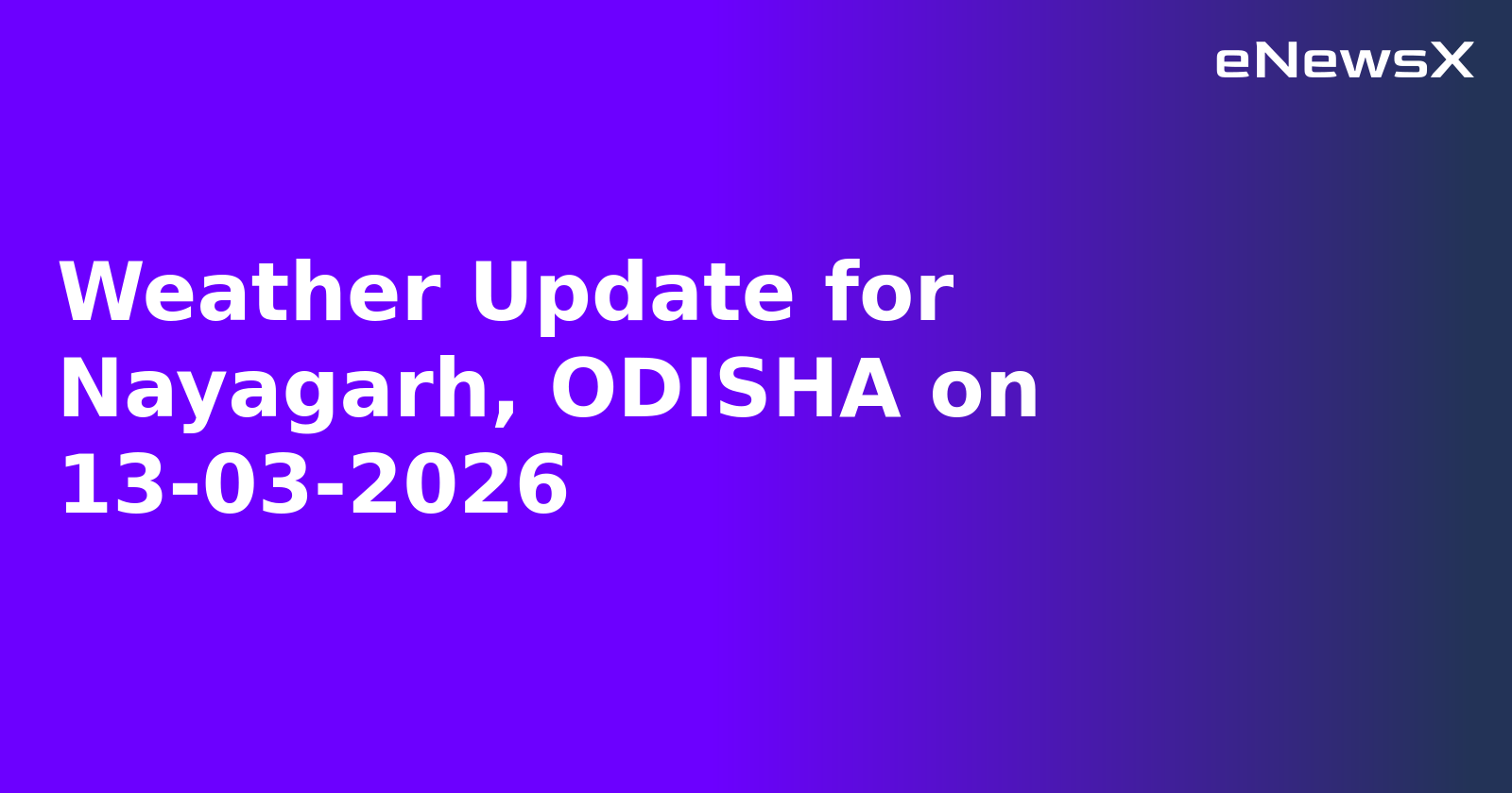 Weather Update for Nayagarh, ODISHA on 13-03-2026