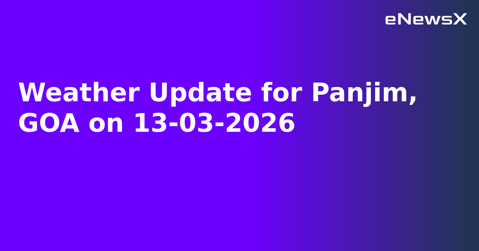 Weather Update for Panjim, GOA on 13-03-2026