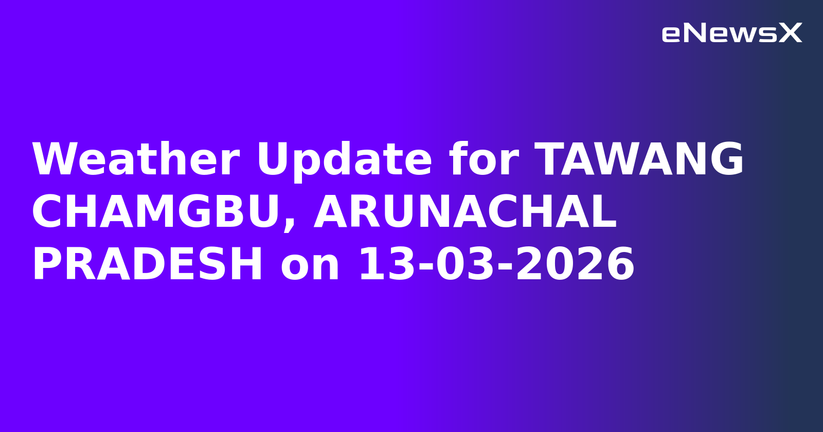 Weather Update for TAWANG CHAMGBU, ARUNACHAL PRADESH on 13-03-2026