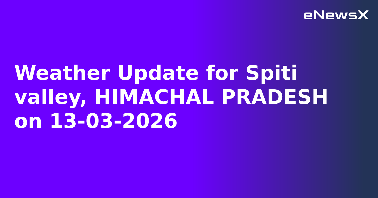Weather Update for Spiti valley, HIMACHAL PRADESH on 13-03-2026
