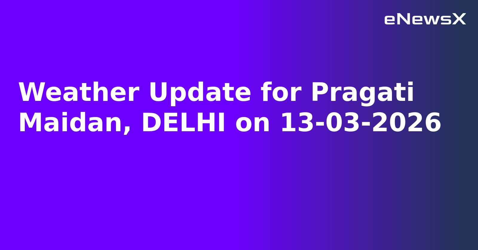 Weather Update for Pragati Maidan, DELHI on 13-03-2026