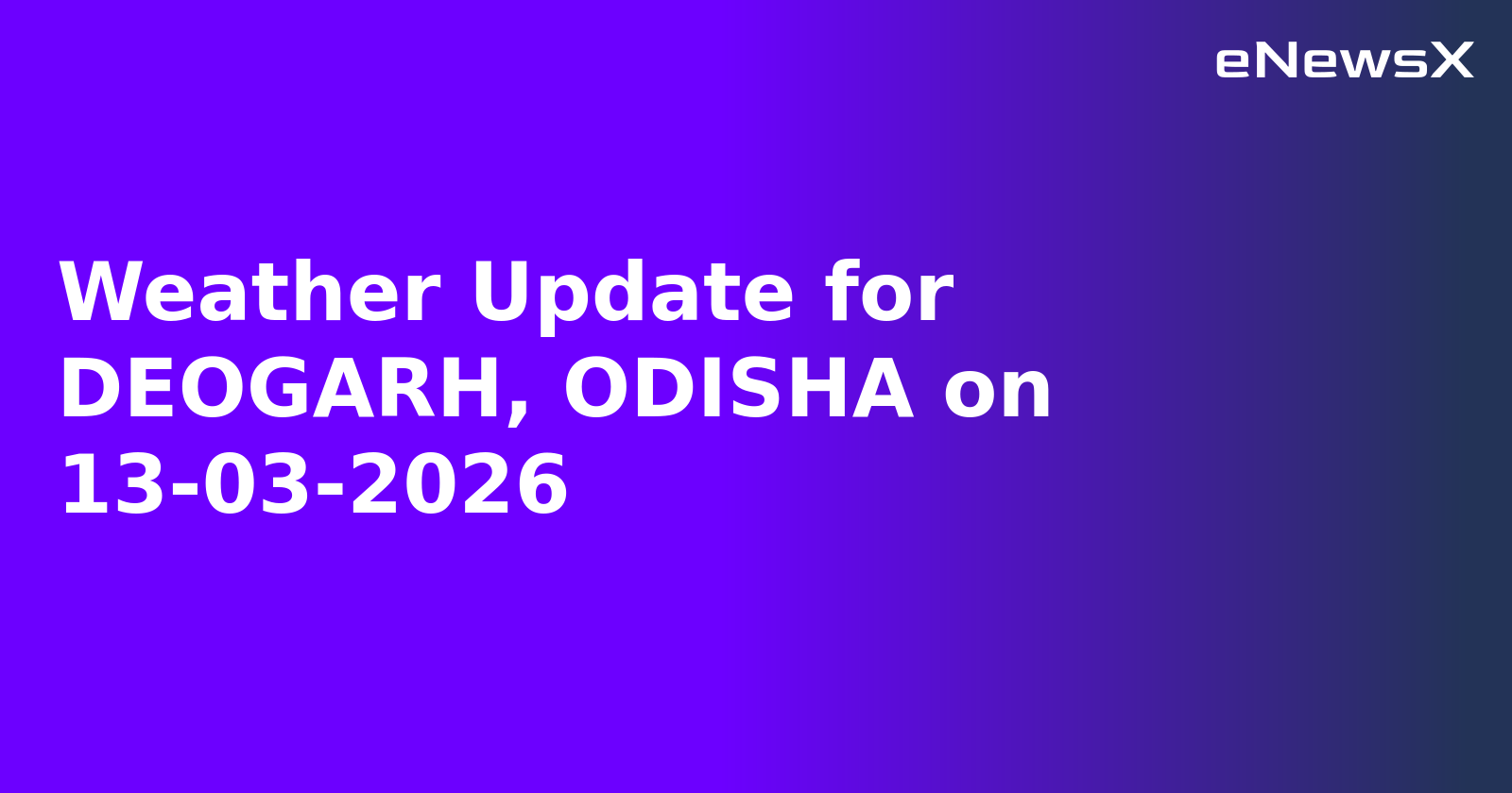 Weather Update for DEOGARH, ODISHA on 13-03-2026