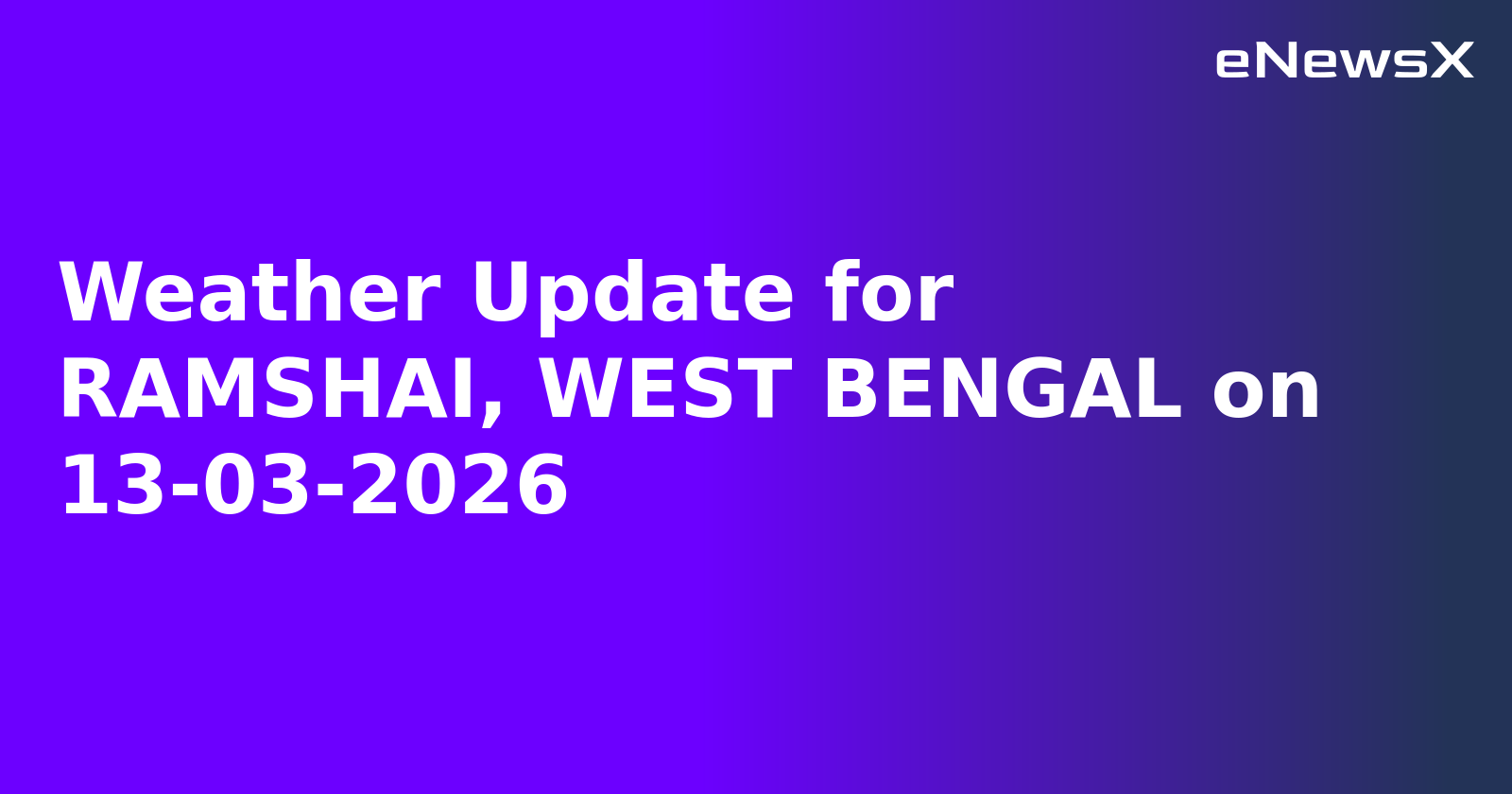 Weather Update for RAMSHAI, WEST BENGAL on 13-03-2026