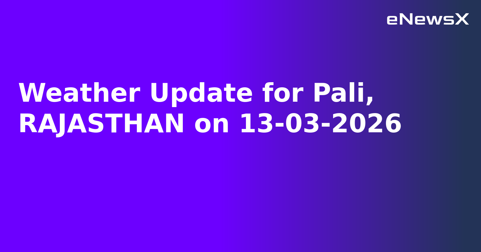 Weather Update for Pali, RAJASTHAN on 13-03-2026