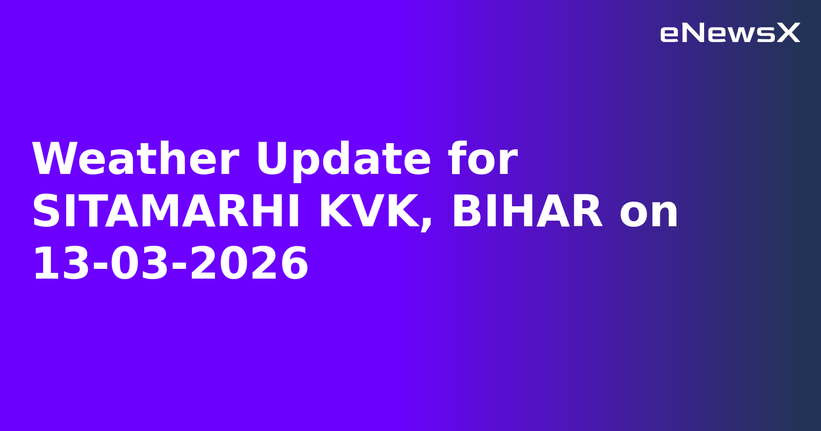 Weather Update for SITAMARHI KVK, BIHAR on 13-03-2026