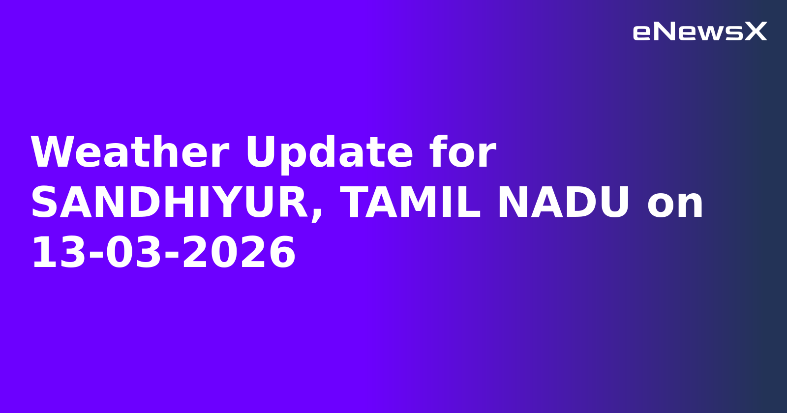 Weather Update for SANDHIYUR, TAMIL NADU on 13-03-2026