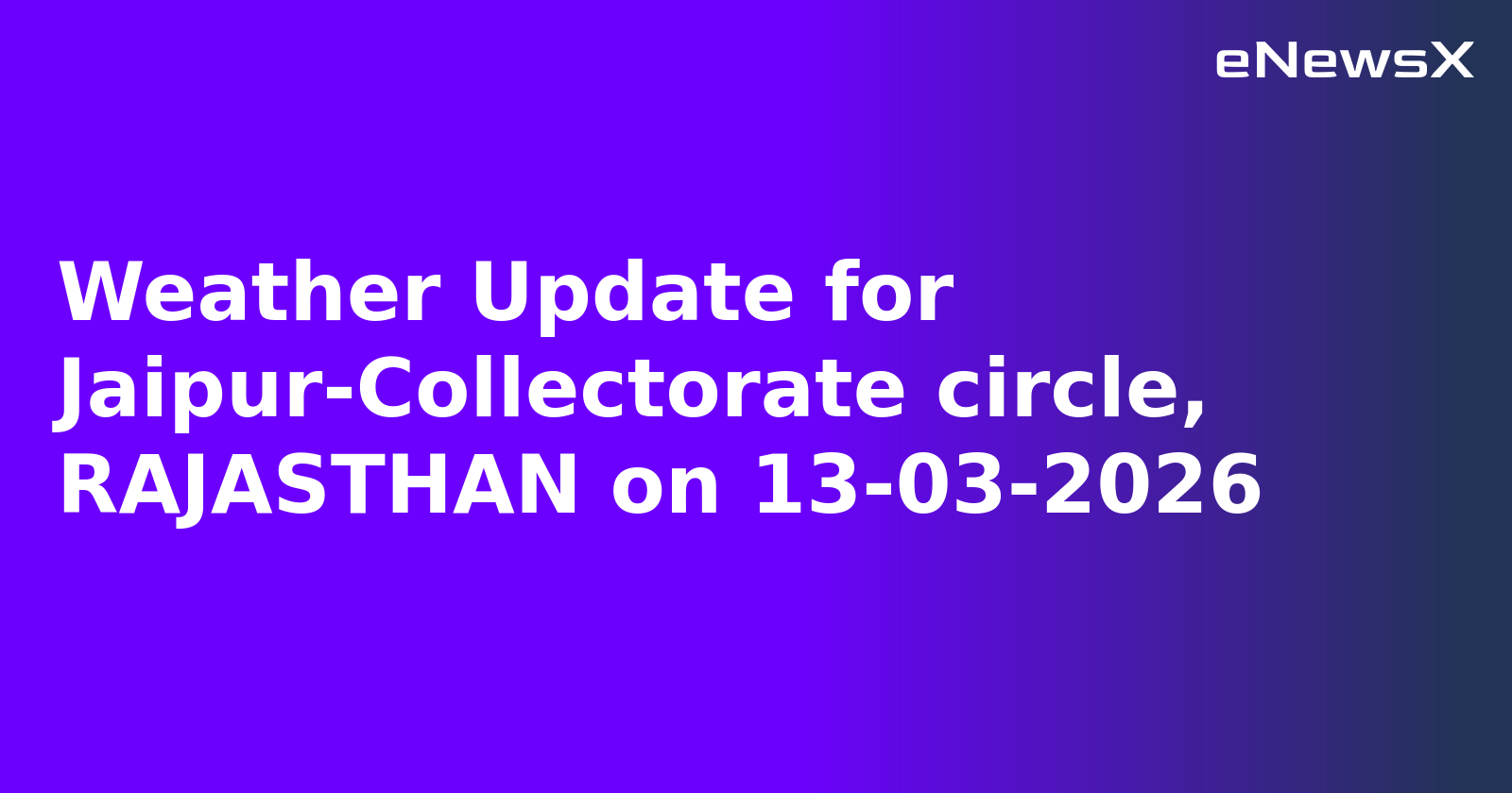 Weather Update for Jaipur-Collectorate circle, RAJASTHAN on 13-03-2026