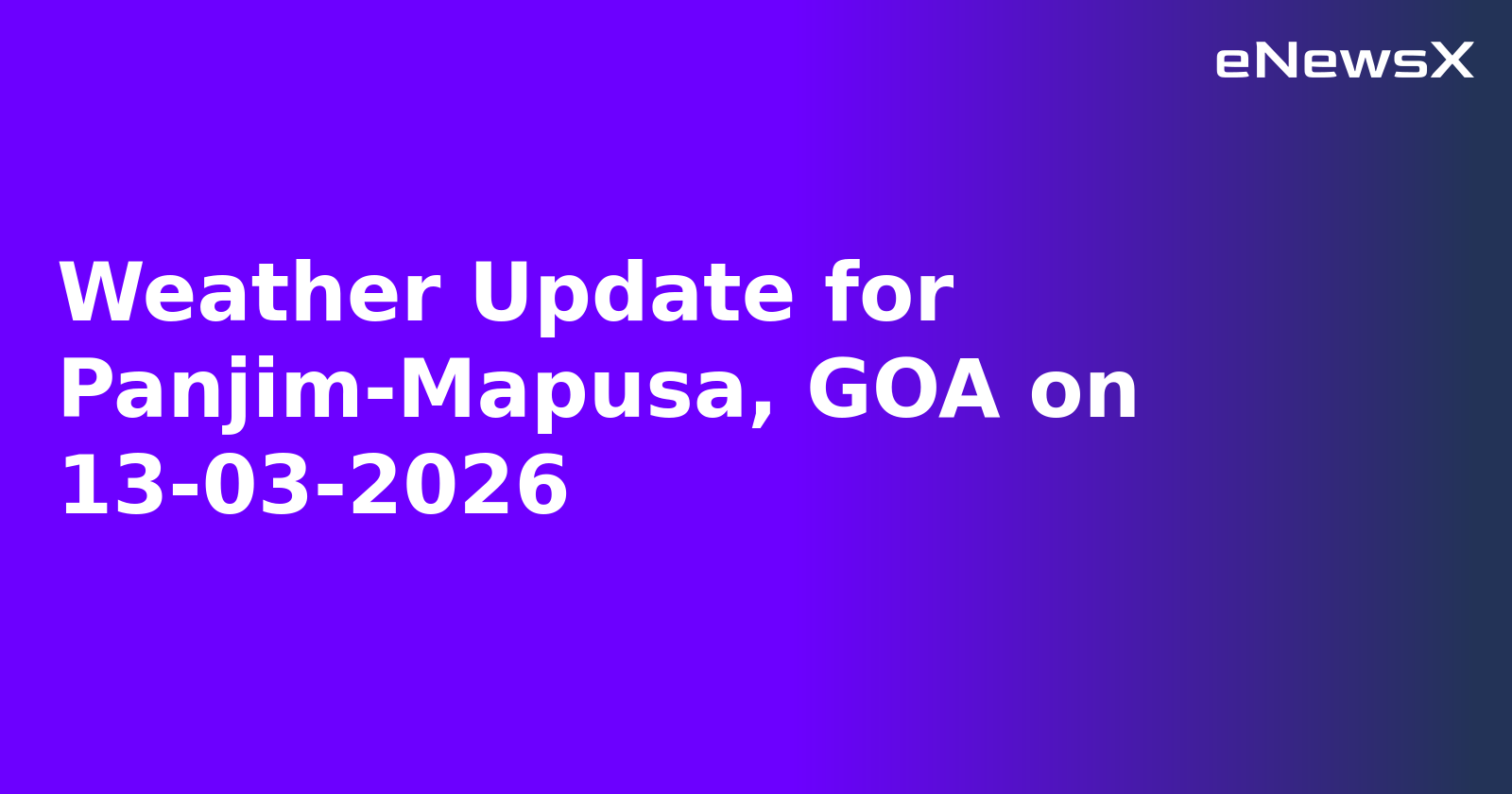 Weather Update for Panjim-Mapusa, GOA on 13-03-2026.webp
