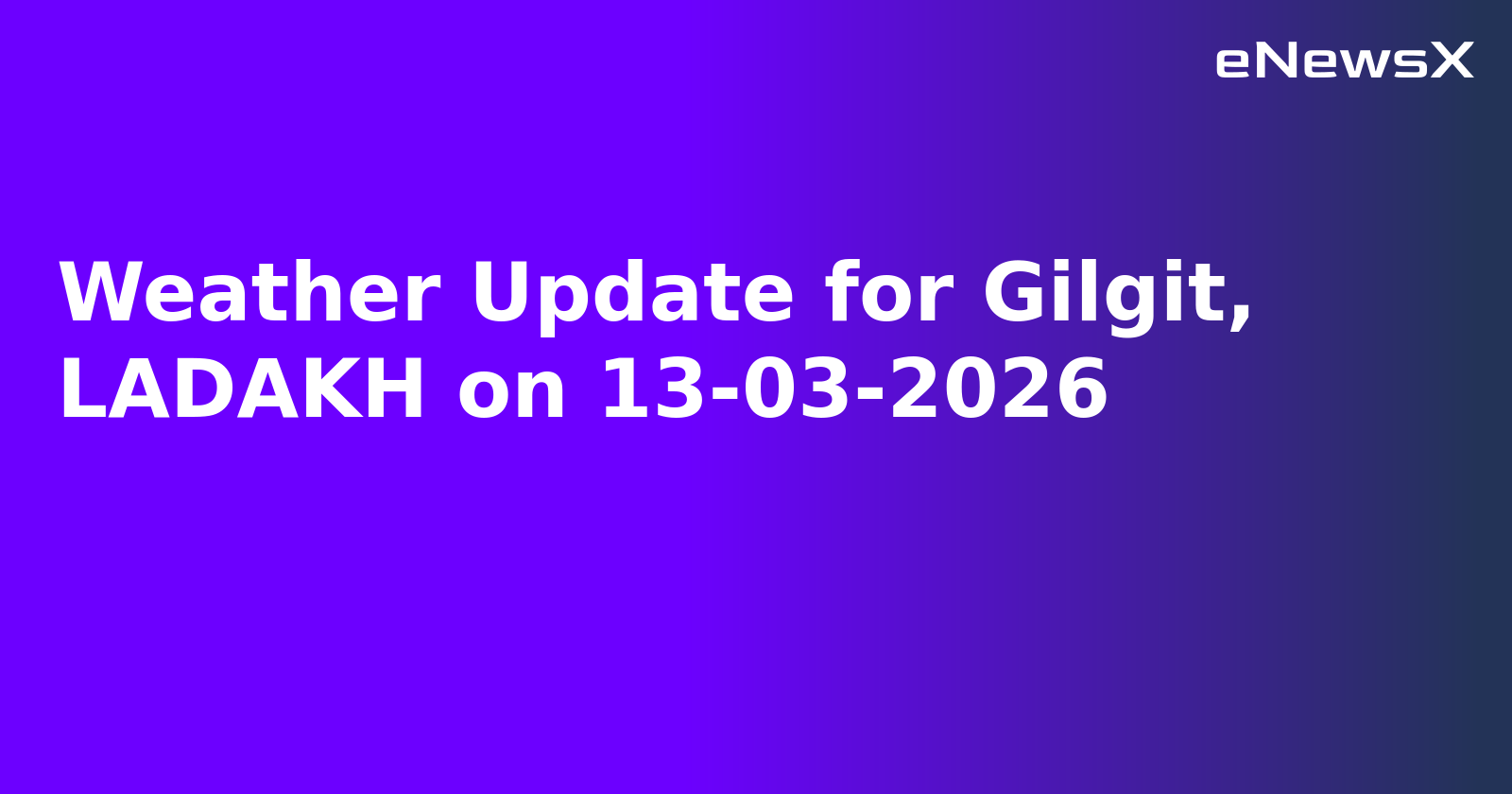 Weather Update for Gilgit, LADAKH on 13-03-2026.webp