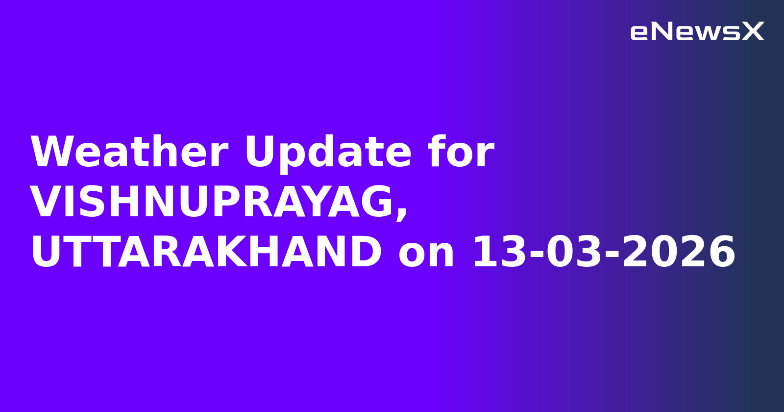 Weather Update for VISHNUPRAYAG, UTTARAKHAND on 13-03-2026