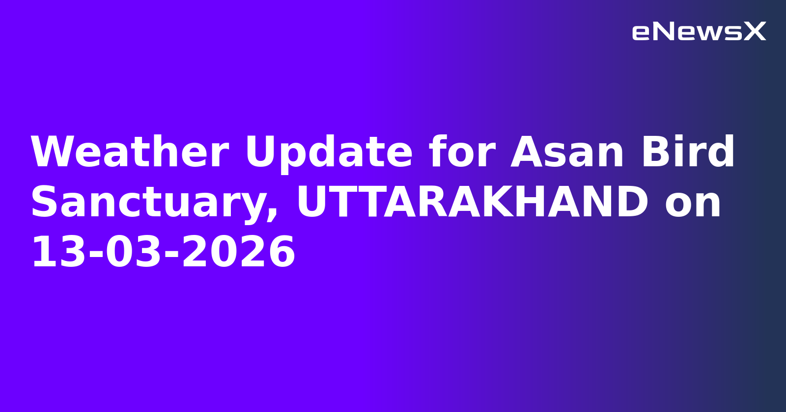 Weather Update for Asan Bird Sanctuary, UTTARAKHAND on 13-03-2026