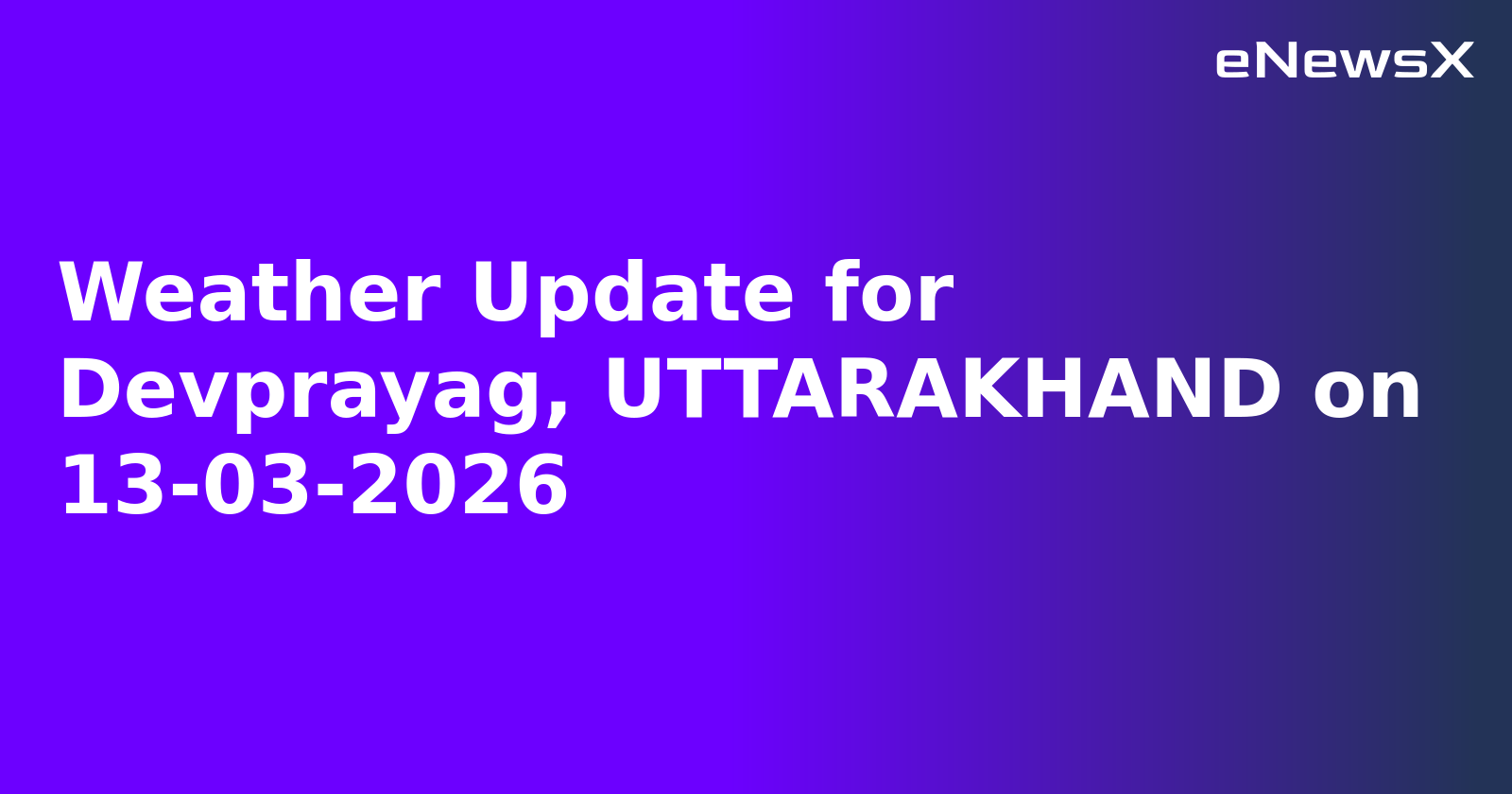 Weather Update for Devprayag, UTTARAKHAND on 13-03-2026