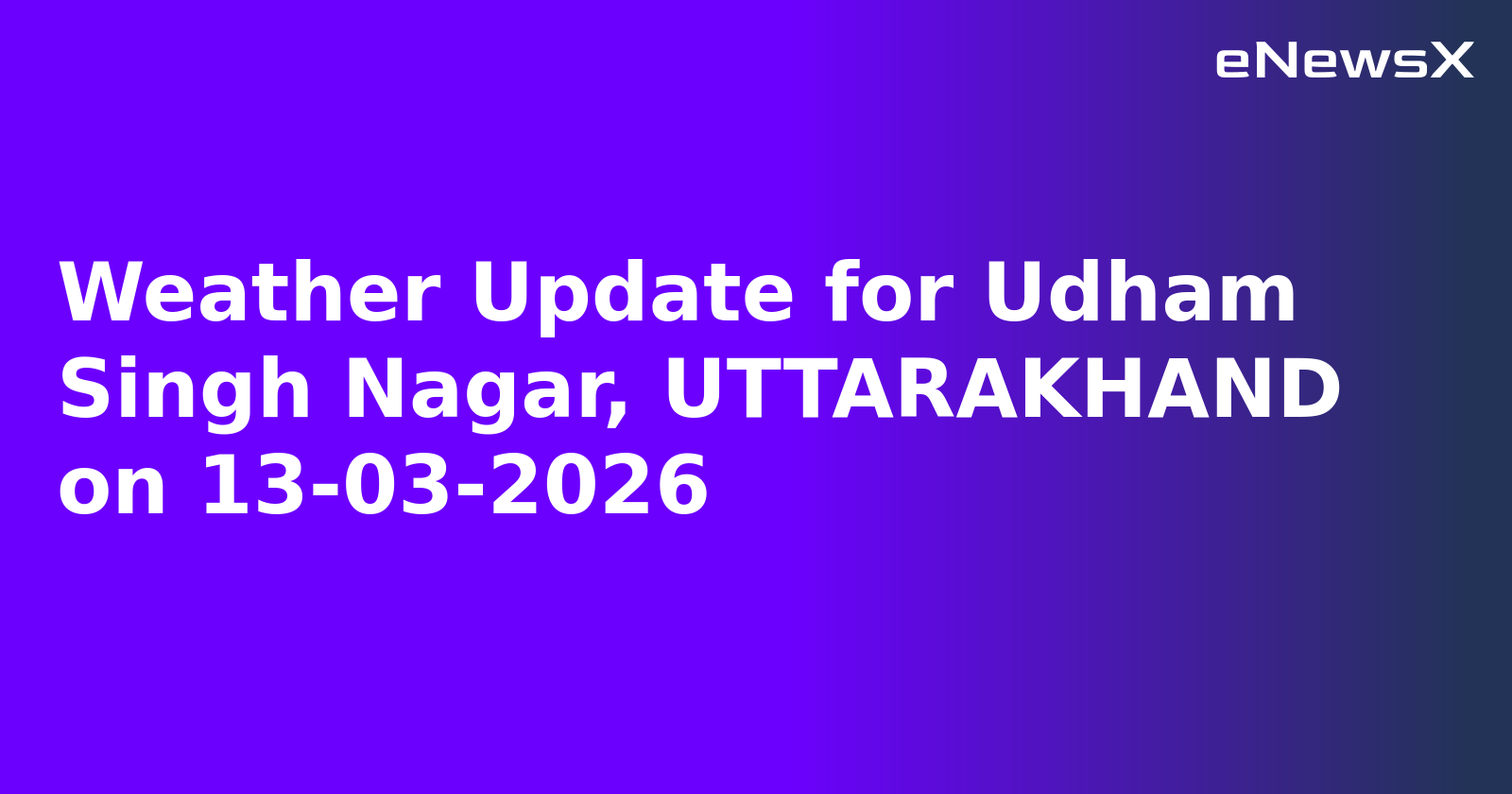 Weather Update for Udham Singh Nagar, UTTARAKHAND on 13-03-2026