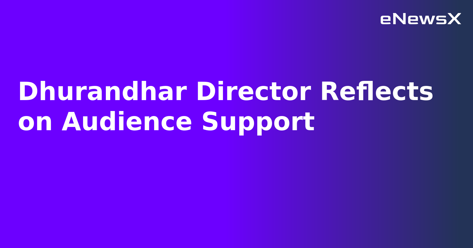 Dhurandhar Director Reflects on Audience Support.webp