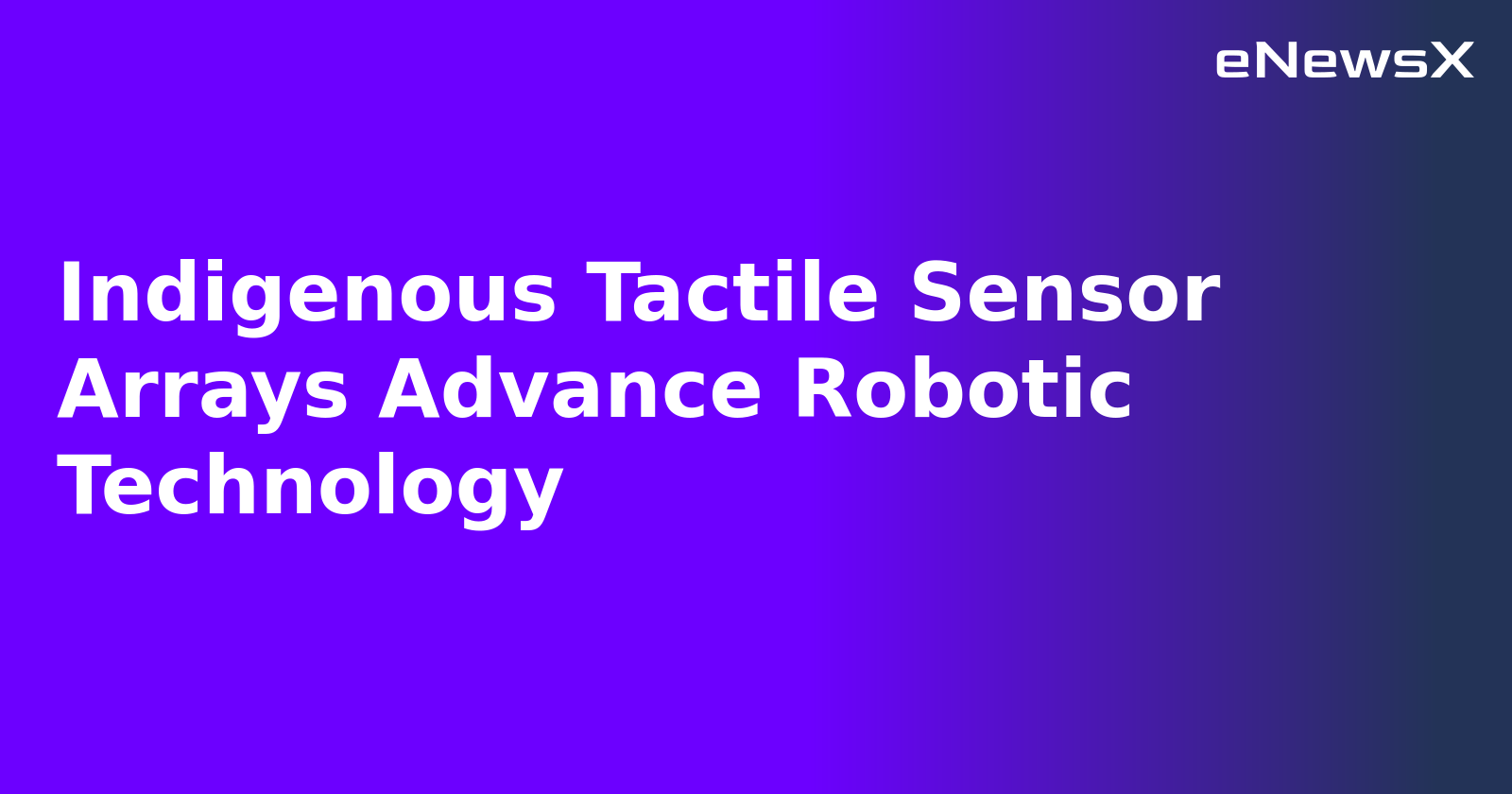 Indigenous Tactile Sensor Arrays Advance Robotic Technology.webp