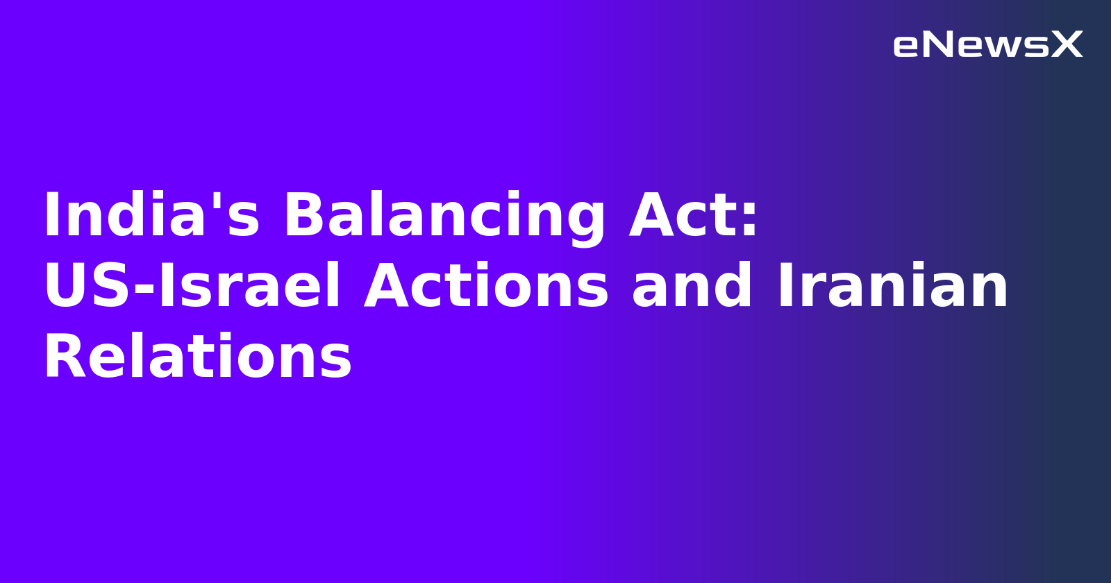 India's Balancing Act: US-Israel Actions and Iranian Relations.webp