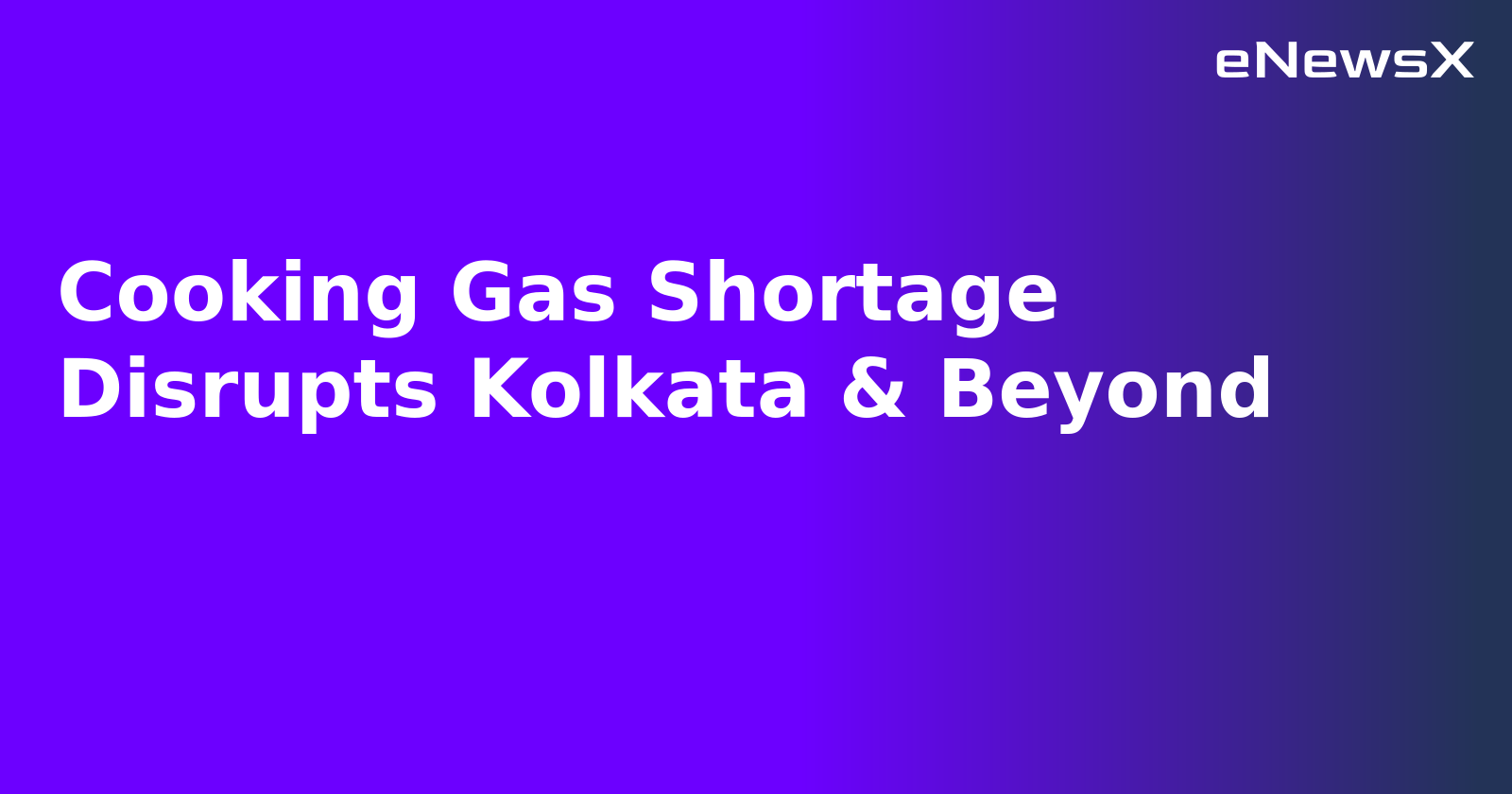 Cooking Gas Shortage Disrupts Kolkata & Beyond.webp