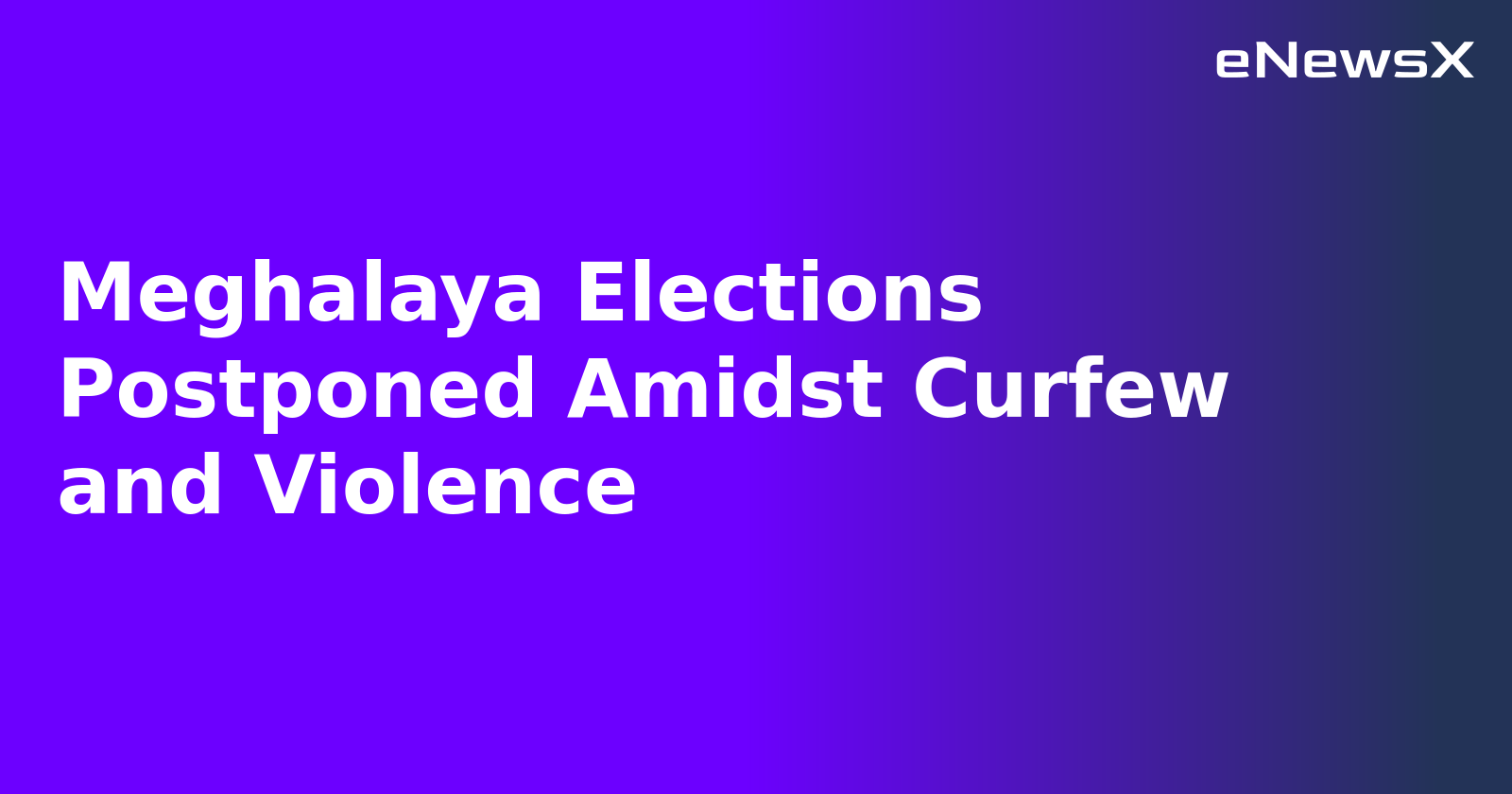Meghalaya Elections Postponed Amidst Curfew and Violence.webp