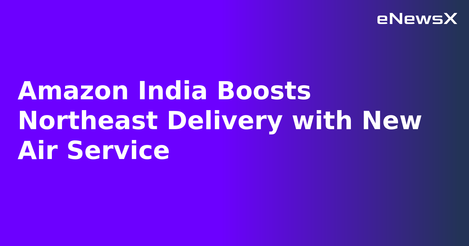 Amazon India Boosts Northeast Delivery with New Air Service.webp