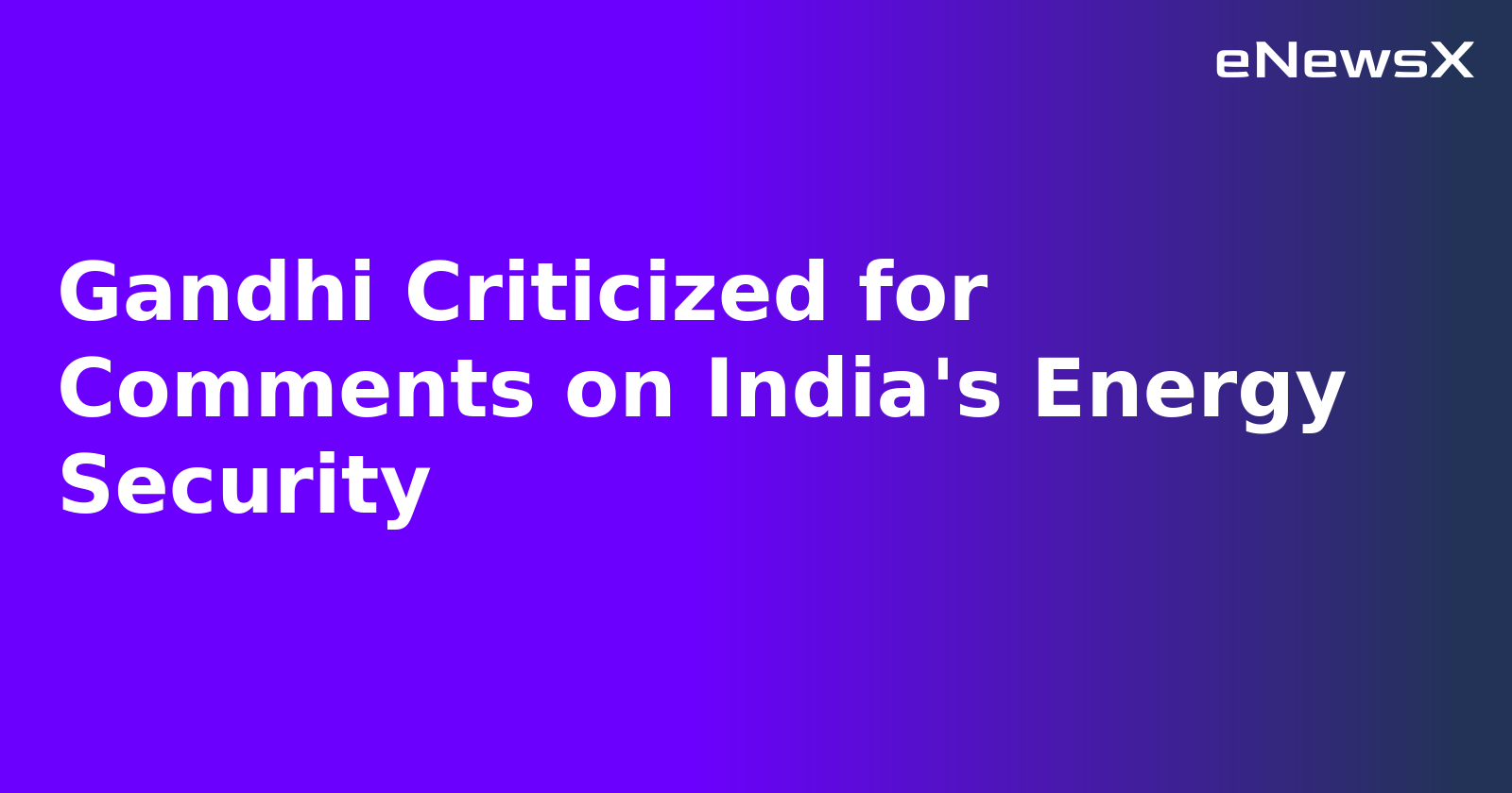 Gandhi Criticized for Comments on India's Energy Security.webp