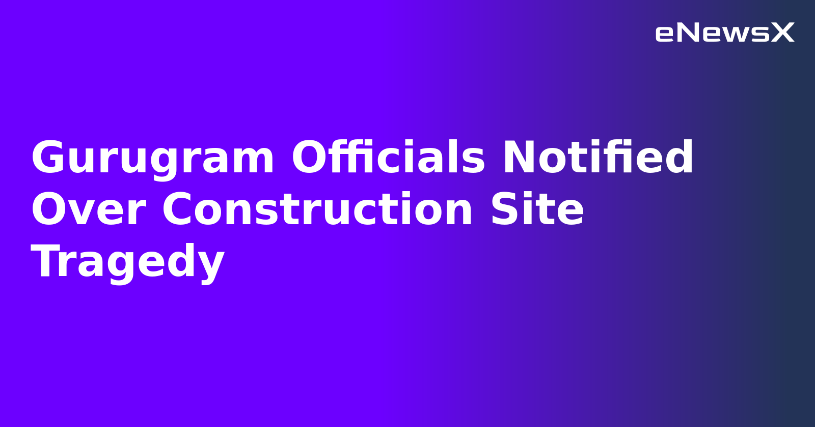 Gurugram Officials Notified Over Construction Site Tragedy.webp