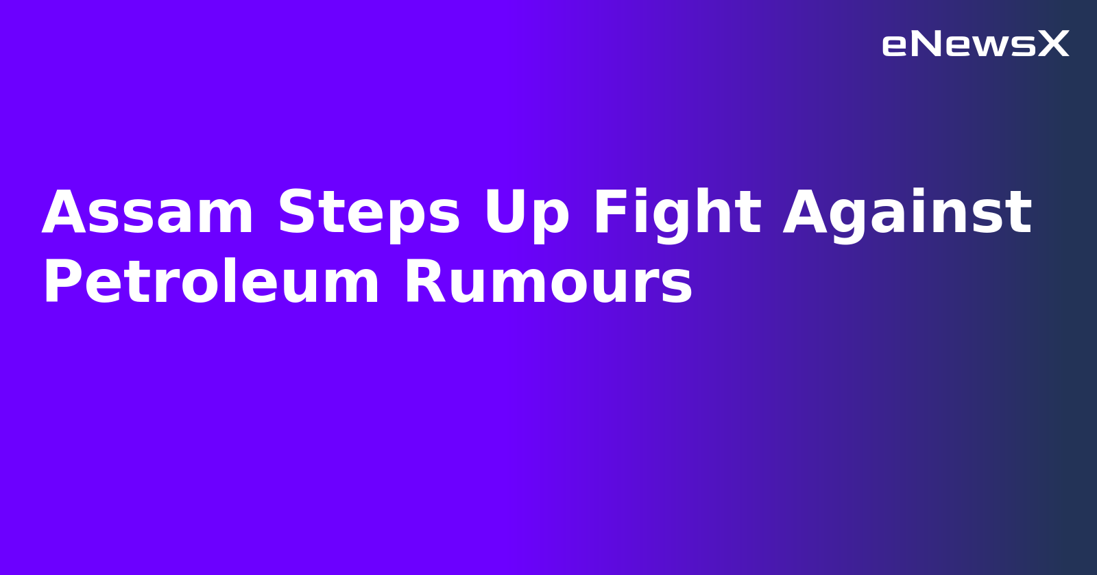 Assam Steps Up Fight Against Petroleum Rumours.webp