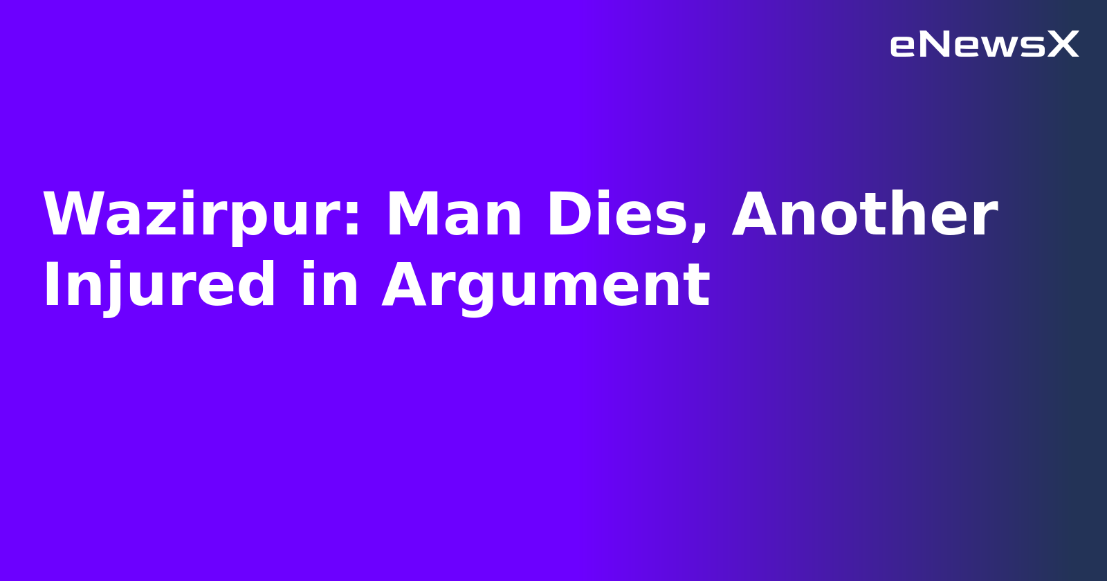 Wazirpur: Man Dies, Another Injured in Argument.webp