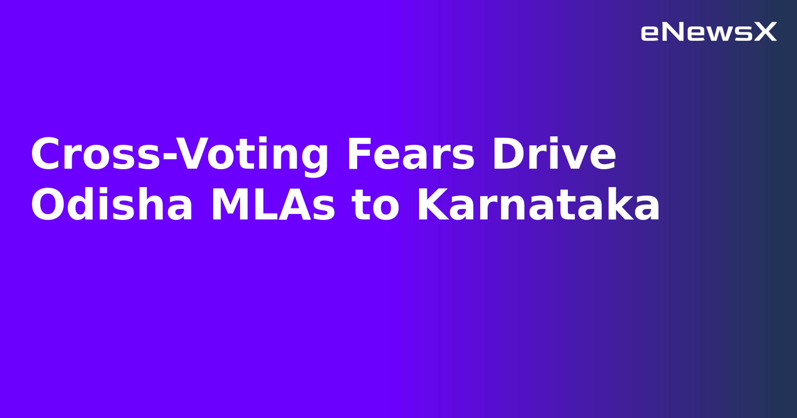 Cross-Voting Fears Drive Odisha MLAs to Karnataka