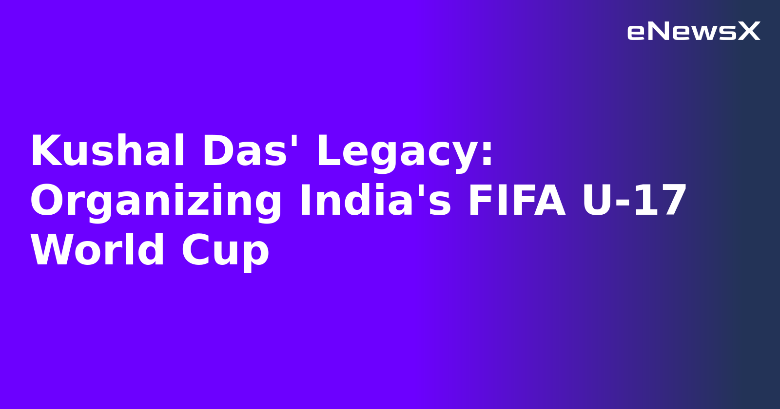 Kushal Das' Legacy: Organizing India's FIFA U-17 World Cup.webp