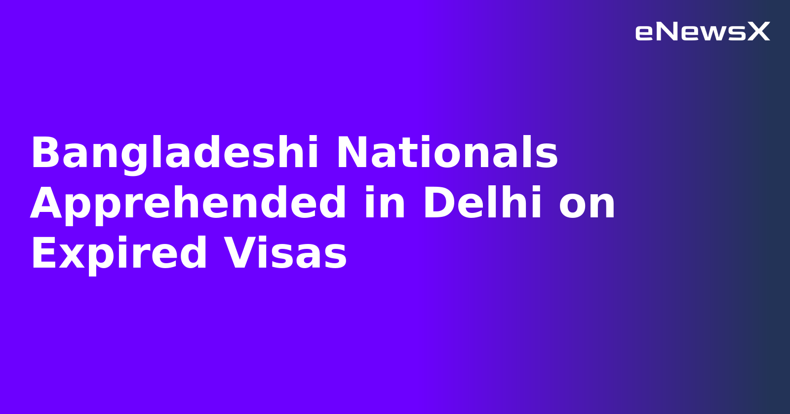 Bangladeshi Nationals Apprehended in Delhi on Expired Visas.webp