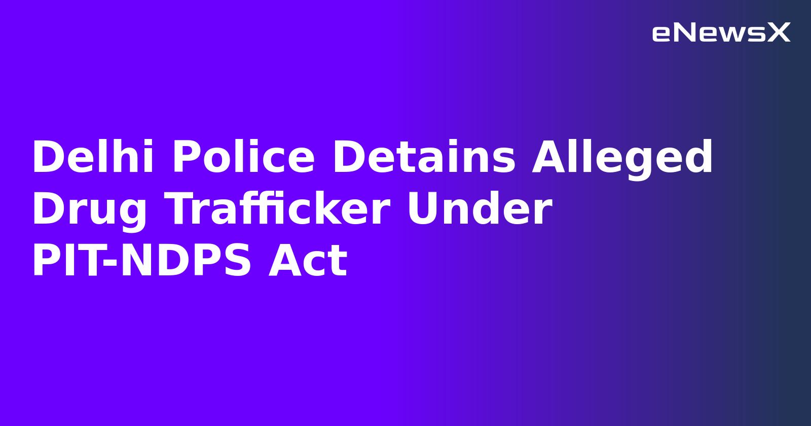 Delhi Police Detains Alleged Drug Trafficker Under PIT-NDPS Act.webp
