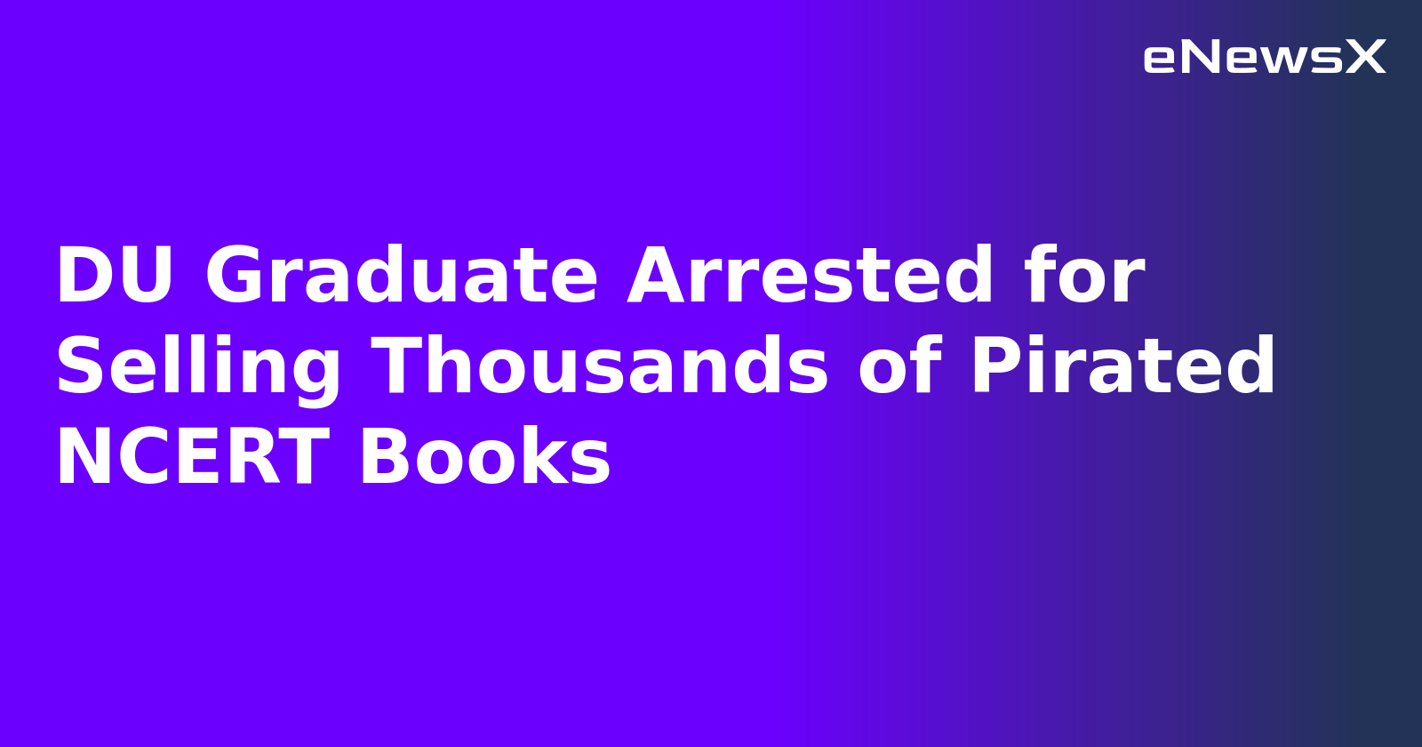 DU Graduate Arrested for Selling Thousands of Pirated NCERT Books.webp