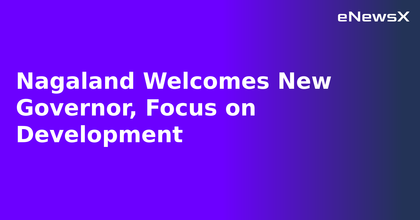 Nagaland Welcomes New Governor, Focus on Development.webp