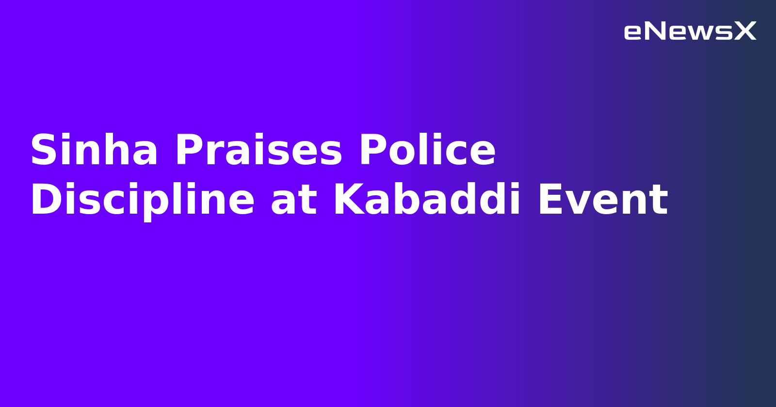Sinha Praises Police Discipline at Kabaddi Event.webp