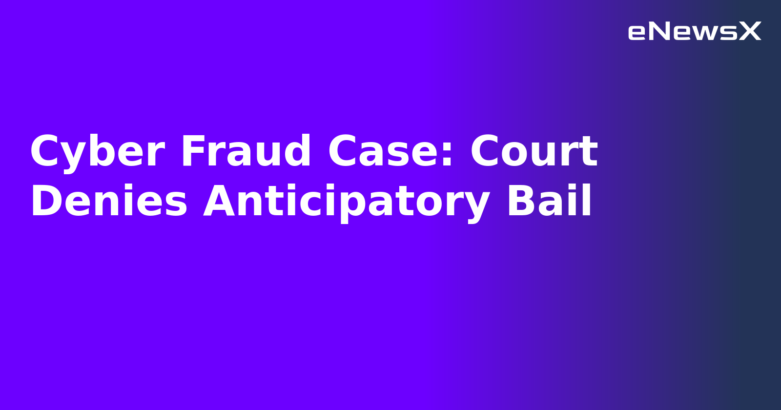 Cyber Fraud Case: Court Denies Anticipatory Bail.webp