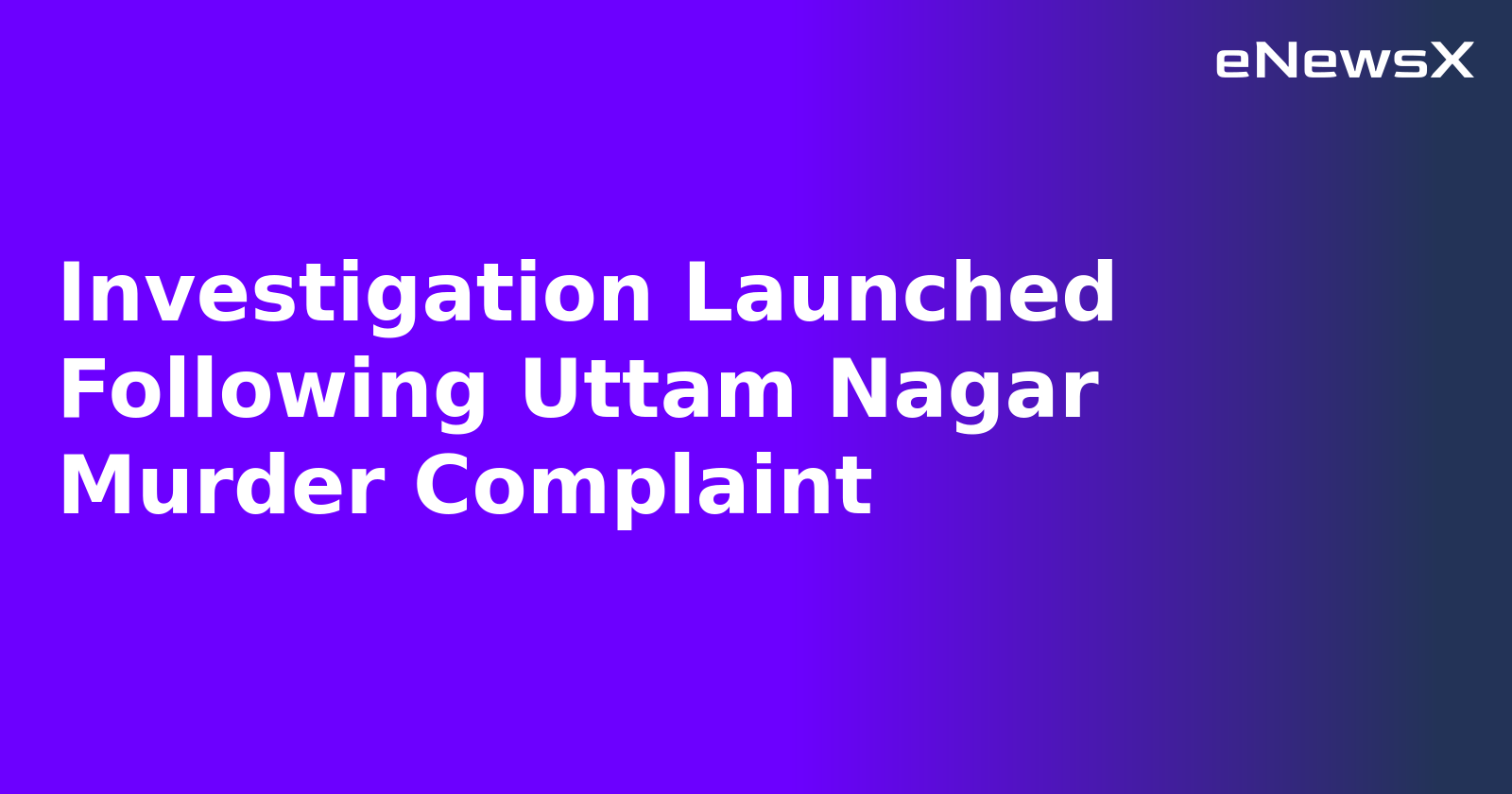 Investigation Launched Following Uttam Nagar Murder Complaint.webp
