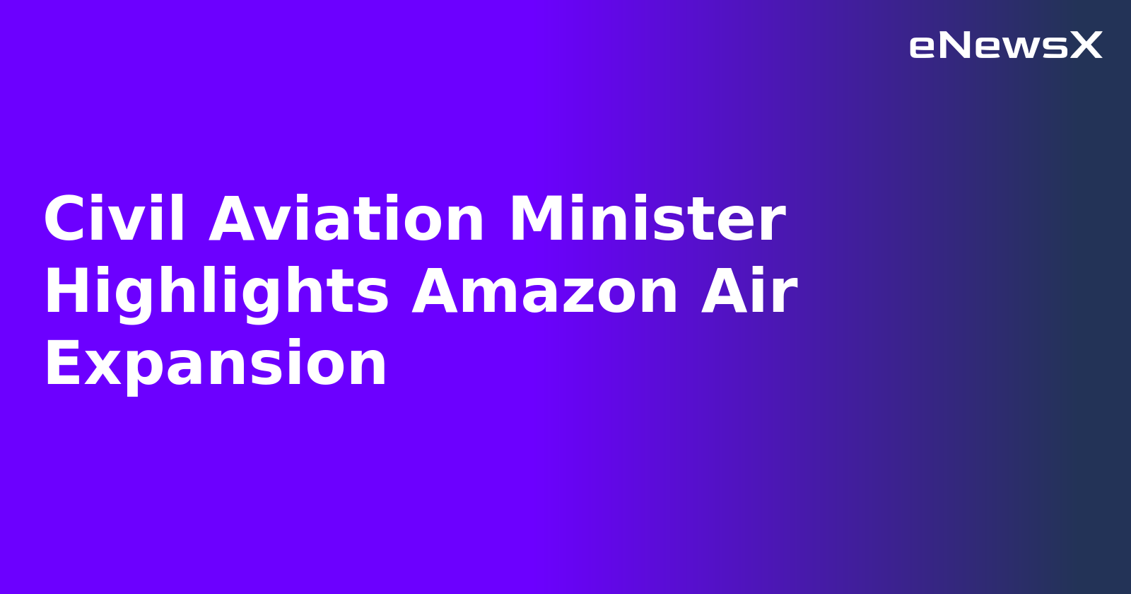 Civil Aviation Minister Highlights Amazon Air Expansion.webp