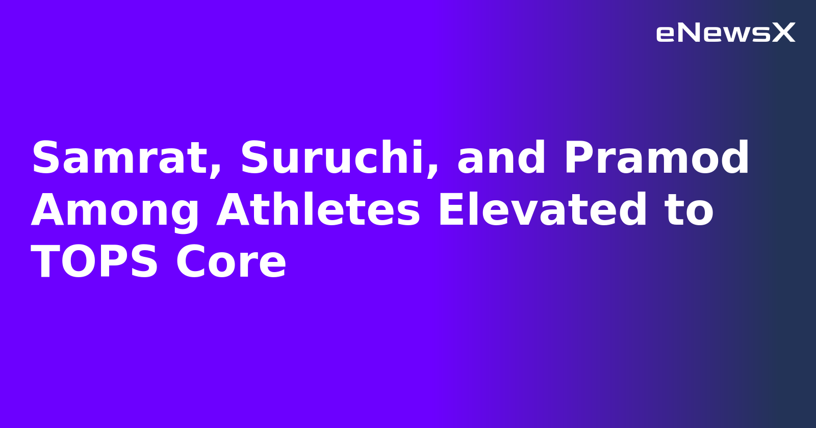 Samrat, Suruchi, and Pramod Among Athletes Elevated to TOPS Core.webp