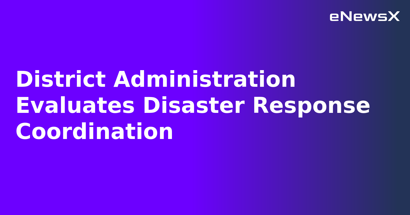 District Administration Evaluates Disaster Response Coordination.webp District Administration Evaluates Disaster Response Coordination.webp